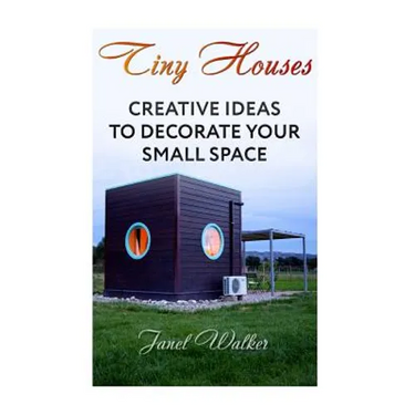 Tiny Houses: Creative Ideas To Decorate Your Small Space