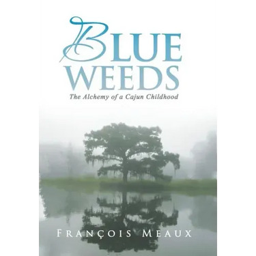 Blue Weeds: The Alchemy of a Cajun Childhood
