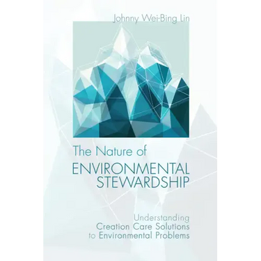 The Nature of Environmental Stewardship: Understanding Creation Care Solutions to Environmental Problems