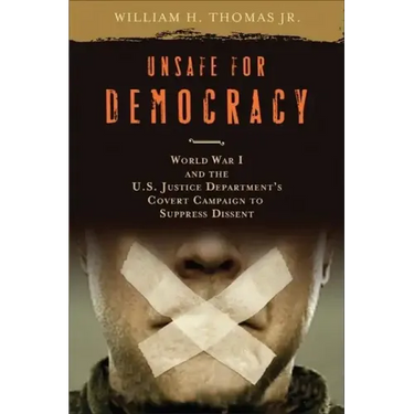 Unsafe for Democracy: World War I and the U.S. Justice Department's Covert Campaign to Suppress Dissent