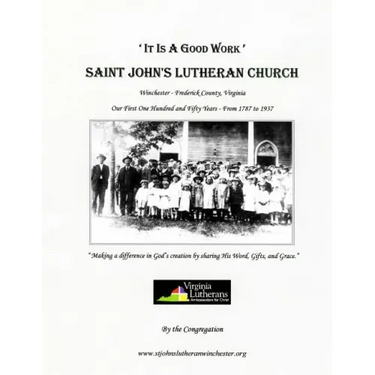 'It Is A Good Work': Saint John's Lutheran Church, our first one hundred and fifty years, 1787 - 1937