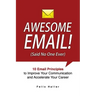 Awesome Email!: 10 Email Principles to Improve Your Communication and Accelerate Your Career
