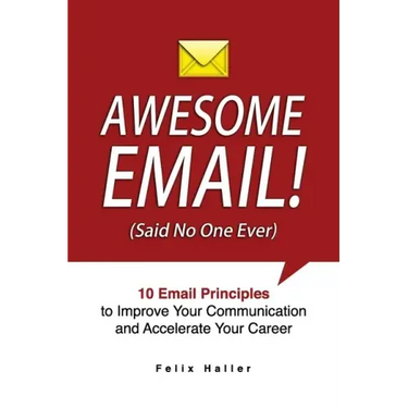 Awesome Email!: 10 Email Principles to Improve Your Communication and Accelerate Your Career