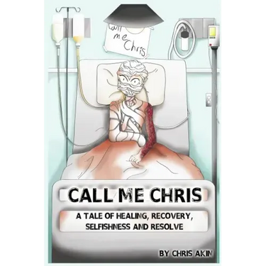 Call Me Chris: A Tale Of Healing, Recovery, Selfishness and Resolve
