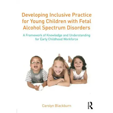Developing Inclusive Practice for Young Children with Fetal Alcohol Spectrum Disorders: A Framework of Knowledge and Understanding for the Early Child