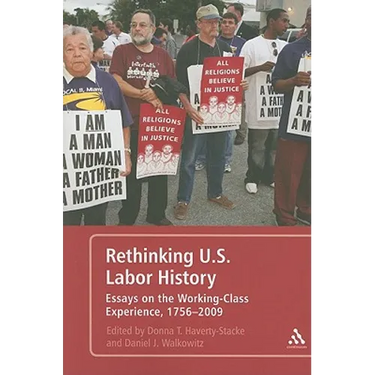 Rethinking U.S. Labor History Essays on the Working-Class Experience, 1756-2009