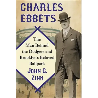 Charles Ebbets: The Man Behind the Dodgers and Brooklyn's Beloved Ballpark