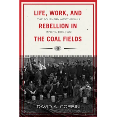 Life, Work, and Rebellion in the Coal Fields: The Southern West Virginia Miners, 1880-1922 2nd Edition Volume 16