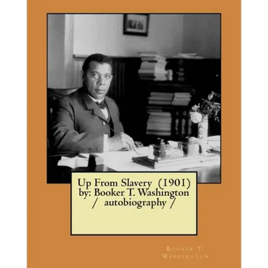 Up From Slavery (1901) by: Booker T. Washington / autobiography /