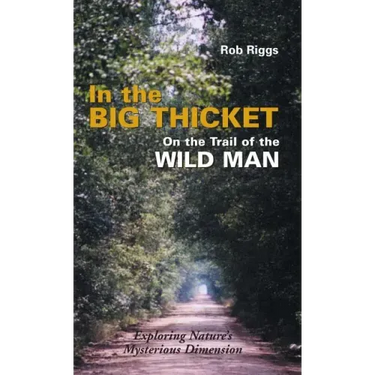 In the Big Thicket on the Trail of the Wild Man: Exploring Nature's Mysterious Dimension
