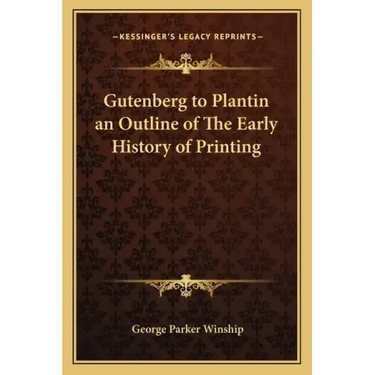 Gutenberg to Plantin an Outline of The Early History of Printing