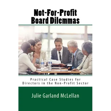 Not-For-Profit Board Dilemmas: Practical Case Studies for Directors in the Non-Profit Sector