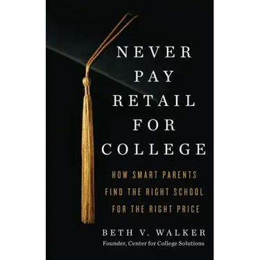 Never Pay Retail for College: How Smart Parents Find the Right School for the Right Price