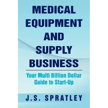 Medical Equipment and Supply Business: Your Multi Billion Dollar Guide to Start-Up