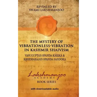 The Mystery of Vibrationless-Vibration in Kashmir Shaivism: Vasugupta's Spanda Karika & Kshemaraja's Spanda Sandoha