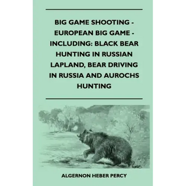 Big Game Shooting - European Big Game - Including: Black Bear Hunting In Russian Lapland, Bear Driving In Russia And Aurochs Hunting
