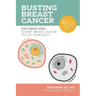 Busting Breast Cancer: Five Simple Steps to Keep Breast Cancer Out of Your Body