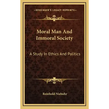 Moral Man And Immoral Society: A Study In Ethics And Politics