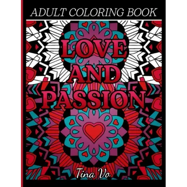Love and Passion Adult Coloring Book: Romantic, Love and Valentines Day Coloring Book for Adults Inspirational Coloring