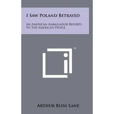 I Saw Poland Betrayed: An American Ambassador Reports To The American People
