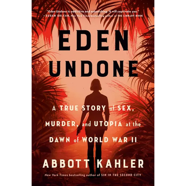 Eden Undone: A True Story of Sex, Murder, and Utopia at the Dawn of World War II
