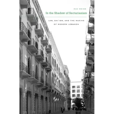 In the Shadow of Sectarianism: Law, Shiʿism, and the Making of Modern Lebanon