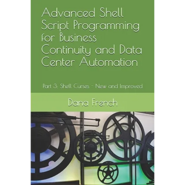 Advanced Shell Script Programming for Business Continuity and Data Center Automation: Part 3: Shell Curses - New and Improved