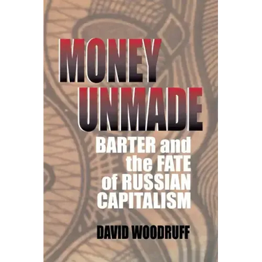 Money Unmade: Barter and the Fate of Russian Capitalism