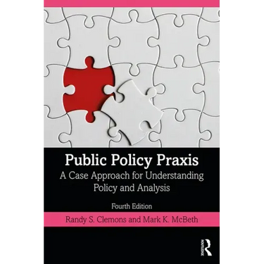 Public Policy Praxis: A Case Approach for Understanding Policy and Analysis