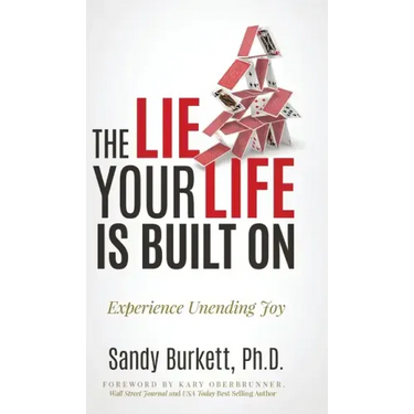 The Lie Your Life Is Built On: Experience Unending Joy