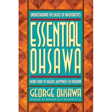Essential Ohsawa: From Food to Health, Happiness to Freedom