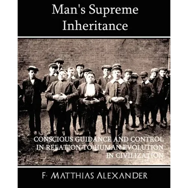 Man's Supreme Inheritance Conscious Guidance and Control in Relation to Human Evolution in Civilization