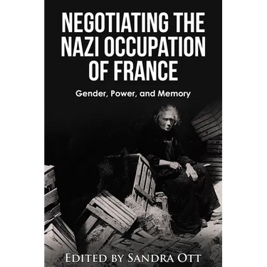Negotiating the Nazi Occupation of France: Gender, Power, and Memory