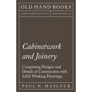 Cabinetwork and Joinery - Comprising Designs and Details of Construction with 2,021 Working Drawings