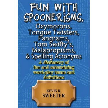Fun with: Spoonerisms, Oxymorons, Tongue Twisters, Pangrams, Tom Swifty?s, Malap