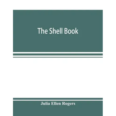 The shell book; a popular guide to a knowledge of the families of living mollusks, and an aid to the identification of shells native and foreign