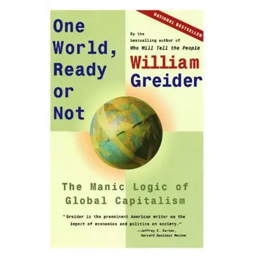 One World, Ready or Not: The Manic Logic of Global Capitalism
