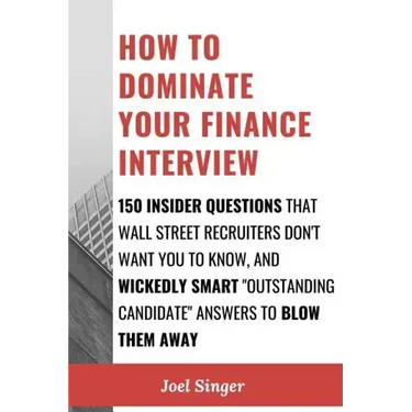 How to Dominate Your Finance Interview: 150 Insider Questions That Wall Street Recruiters Don't Want You to Know, and Wickedly Smart "Outstanding Cand