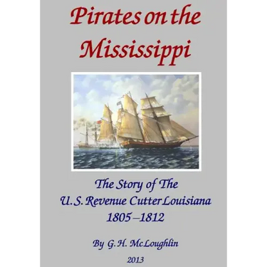 Pirates on the Mississippi: The Story of the U.S. Revenue Cutter Louisiana 1805 - 1812