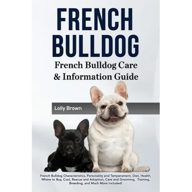 French Bulldog: French Bulldog Characteristics, Personality and Temperament, Diet, Health, Where to Buy, Cost, Rescue and Adoption, Ca