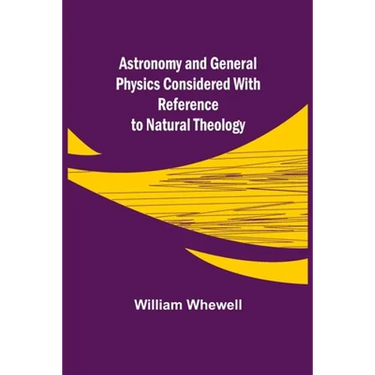 Astronomy and General Physics Considered with Reference to Natural Theology