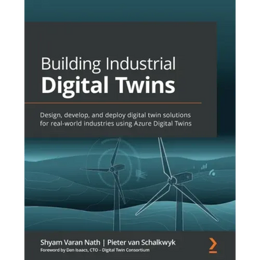Building Industrial Digital Twins: Design, develop, and deploy digital twin solutions for real-world industries using Azure Digital Twins