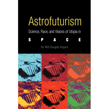Astrofuturism: Science, Race, and Visions of Utopia in Space