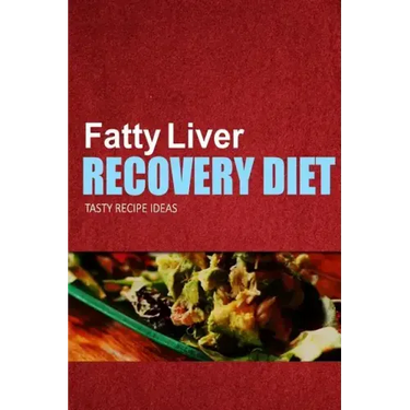 Fatty Liver Recovery Diet - Tasty Recipe Ideas: Healthy and Delicious Recipes for Liver Detox and Fatty Liver Recovery