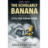 The Scholarly Banana Presents Little Red Riding Hood: A Bonkers History of Three Gruesome Tales