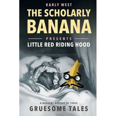 The Scholarly Banana Presents Little Red Riding Hood: A Bonkers History of Three Gruesome Tales