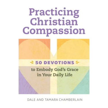 Practicing Christian Compassion: 50 Devotions to Embody God's Grace in Your Daily Life
