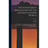 The Seven Great Monarchies of the Ancient Eastern World: Or, The History, Geography and Antiquities of Chaldæa, Assyria, Babylon, Media, Persia, Parth