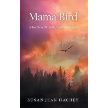 Mama Bird: A True Story Of Family, Trauma & Survival