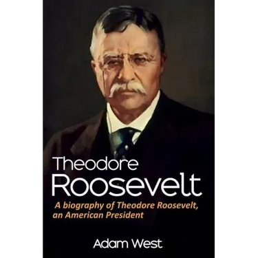 Theodore Roosevelt: A biography of Theodore Roosevelt, an American President